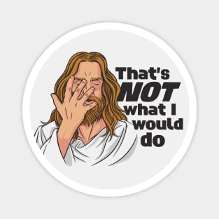 Funny Jesus // That's NOT What I Would Do // WWJD Humor Magnet